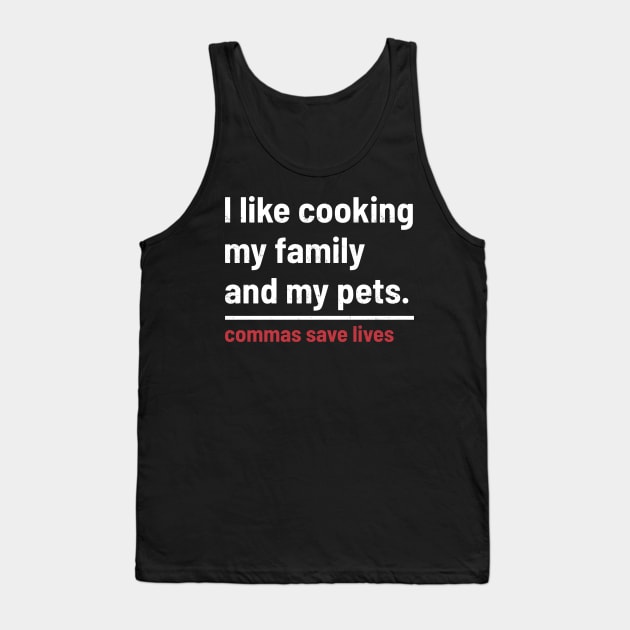 Commas Save Lives. I like cooking my family and my pets. Tank Top by kanystiden